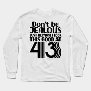 Don't Be Jealous Just Because I look This Good At 43 Long Sleeve T-Shirt